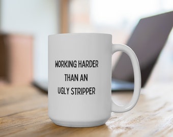 Funny Sarcastic Mug, Working Harder Than An Ugly Stripper, Coworker Gift