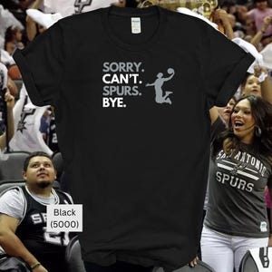 Sorry. Can&#39;t. Spurs. Bye. tshirt, sports fan gift, Spurs basketball, Spurs fan, basketball fan, gift for him or her, sizes to 5X
