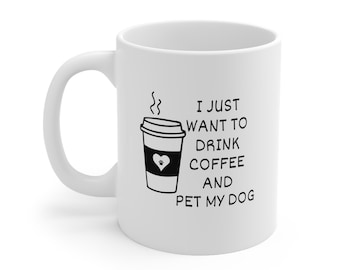 Pet Dog Mug, I Just Want To Drink Coffee And Pet My Dog Mug, Funny Dog Mug, Dog Mom Gift, Dog Dad Gift, Dog Lover Mug