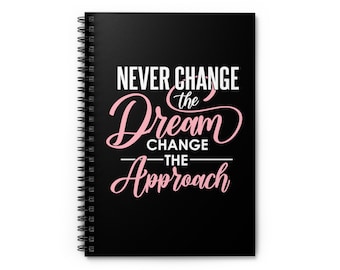 Never Change The Dream, Change The Approach Spiral Notebook