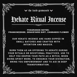 May include: Black and white graphic featuring the text "Hekate Ritual Incense" with fragrance notes of frankincense, graveyard dirt, and cannabis flower. The text describes the incense as hand-dipped and crafted with intention and magick.