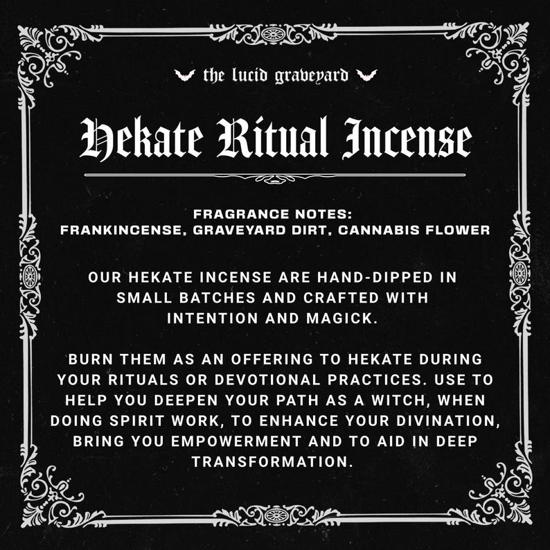 May include: Black and white graphic featuring the text "Hekate Ritual Incense" with fragrance notes of frankincense, graveyard dirt, and cannabis flower. The text describes the incense as hand-dipped and crafted with intention and magick.