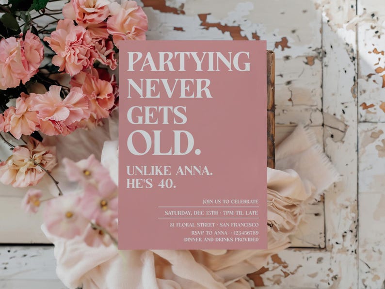 May include: A pink invitation card with white text that reads "Partying never gets old. Unlike Anna. He's 40." The card also includes details for a party, including the date, time, location, and RSVP information.