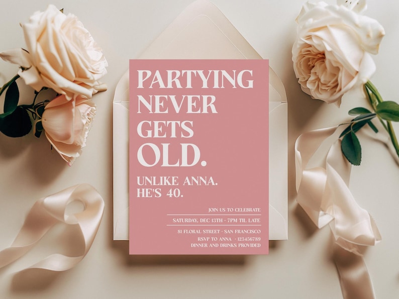May include: Pink invitation card with white text that reads "Partying Never Gets Old. Unlike Anna. He's 40."  The invitation is for a party on Saturday, December 11th, from 7pm until late at 51 Floral Street, San Francisco. RSVP to Anna at 123456789. Dinner and drinks are provided.