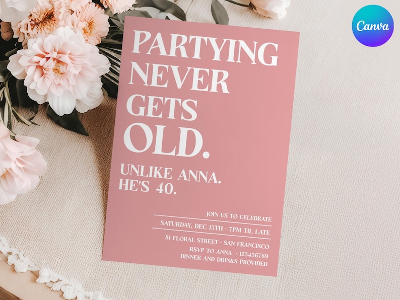 May include: A pink invitation card with white text that reads "Partying never gets old. Unlike Anna. He's 40."  The invitation details a party on December 13th at 7pm until late at 81 Floral Street, San Francisco. RSVP to Anna at 123456789. Dinner and drinks are provided.