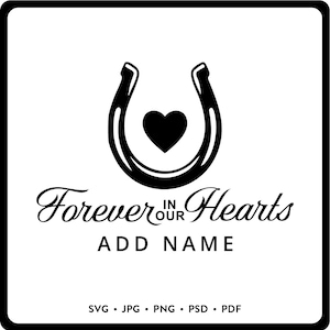 May include: Black and white graphic with a horseshoe shape, a heart, and the text "Forever in our Hearts." Below, it says "Add Name." The image also lists file formats: SVG, JPG, PNG, PSD, and PDF.