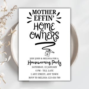 May include: A white invitation card with black text that reads "MOTHER EFFIN' HOME OWNERS" above the text "JOIN JOHN & MELISSA FOR A Housewarming Party". The card includes the date, time, address, and RSVP information.