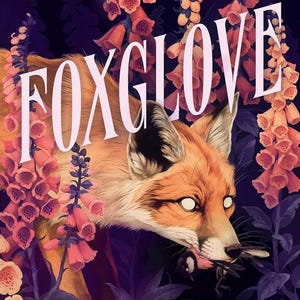 May include: Book cover for "Foxglove" by Adalyn Grace. The cover features a fox with orange fur and white eyes, holding a bird in its mouth. The title is in large white letters. The background includes pink flowers and dark purple foliage.