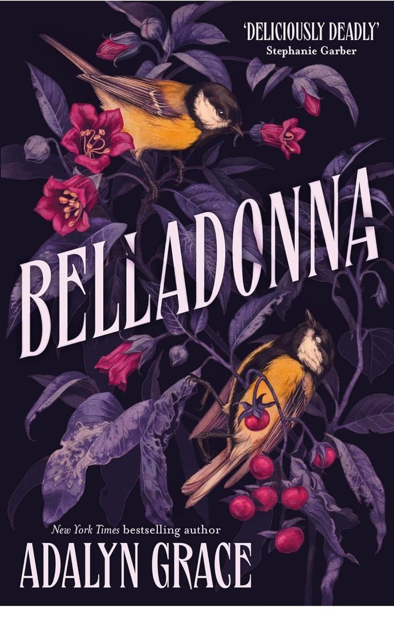 May include: Book cover for "Belladonna" by Adalyn Grace. The cover features a dark background with illustrations of birds, flowers, and foliage. The title is in large white letters. The author's name and a tagline are also visible.