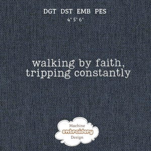 May include: A navy blue fabric background with white text that reads "walking by faith, tripping constantly." Above the text are the words "DGT DST EMB PES" and the measurements "4" 5" 6". A cloud-shaped logo at the bottom says "Machine embroidery Design."