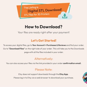 May include: An informational graphic for a digital STL download for 3D printers. It includes instructions on how to access files via Your Account, Purchases & Reviews, and confirmation emails, noting that the Etsy App does not support downloads.