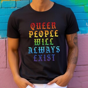 Pride Shirt, Queer People Will Always Exist Shirt, Equal Rights, Pride Sweatshirt, LGBTQIA Shirt, Human Rights, Anti Racism, Gay Pride