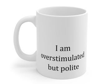 WORKPLACE SURVIVAL Collection | I am overstimulated but polite Mug | Funny Office Coffee Mug | Work Bestie Gift | Burnout Humor | Mug 11oz