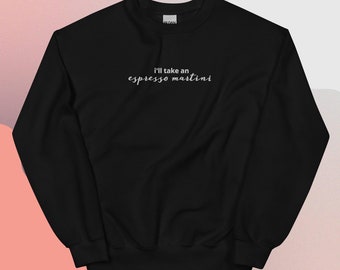 I'll take an espresso martini embroidered sweatshirt