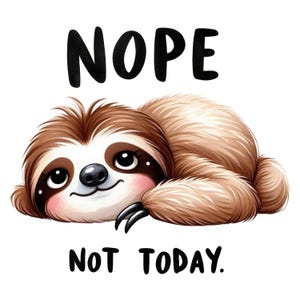 May include: A watercolor illustration of a sloth lying down, with brown fur and a smiling face. The text "NOPE" is above the sloth, and "NOT TODAY" is below it, all in black, bold letters. The sloth has pink cheeks and black claws.