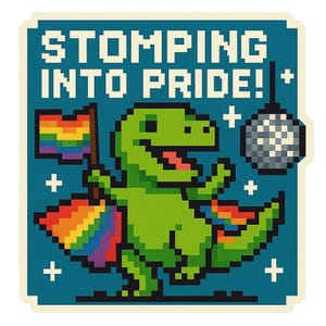 May include: A digital illustration of a green dinosaur holding a rainbow flag and cape, with a disco ball, on a teal background. The text "STOMPING INTO PRIDE!" is in white. The design is a celebration of LGBTQ+ pride.