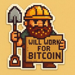 May include: Pixelated sticker showing a bearded worker in a yellow hard hat, holding a shovel and a sign. The sign says "WILL WORK FOR BITCOIN" in pixelated text. The sticker has a cream border and a light yellow background.