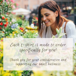 May include: A woman smiles while looking at flowers. Text overlay reads: "Each t-shirt is made to order specifically for you! Thank you for your consideration and supporting our small business."