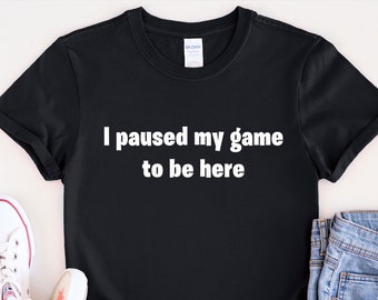 I paused my game to be here funny gamer t-shirt gift for gamers gaming t-shirt funny gaming gift gift for gamer friend Softstyle T-Shirt