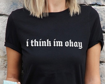 Machine Gun Kelly MGK T-Shirt I Think I'm Okay Shirt Quote Inspired Graphic Band Tee Pop Punk Top Goth Emo Merch Gift Men's Women's Unisex