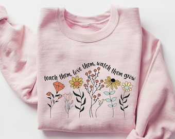 Floral Teacher Sweatshirt, Teach Them Love Them Watch Them Teacher Sweatshirt, Back To School, Teacher Life Sweatshirt, Cute Teacher Gifts