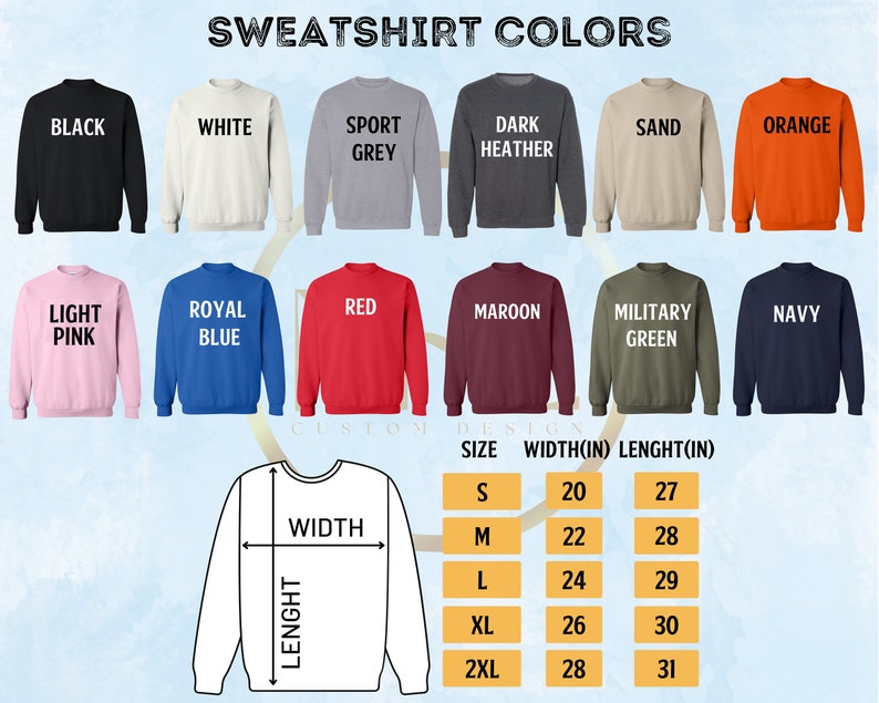 May include: A chart showing sweatshirt colors and sizes. The colors include black, white, sport grey, dark heather, sand, orange, light pink, royal blue, red, maroon, military green, and navy. The size chart shows the width and length in inches for sizes S, M, L, XL, and 2XL.