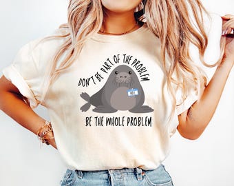 Comfort Colors® Funny Neil The Seal Shirt, Be the Whole Problem Shirt, Cute Seal Graphic Tee,Don't Be Part of the Problem, Animal Lover Gift
