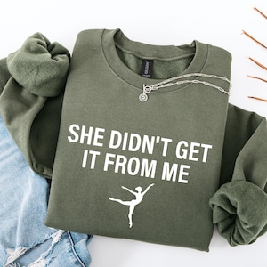 She Didn&#39;t Get It From Me Sweatshirt, Funny Dance Mom Tee, Dance Lovers Shirt, Funny Dance Quote Tee Dance Gift Dance Mom Dance Lovers Shirt