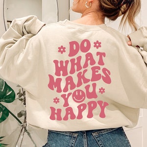 Do What Makes You Happy Sweatshirt, Aesthetic VSCO Crewneck, Positive Y2K Sweatshirt, Trendy Hoodie, Cute Hoodie, Oversized Tumblr Sweat