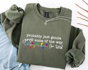 Probably Just Gonna Jingle Some Of The Way I'm Tired Christmas Sweatshirt, Funny Holiday Shirt, Christmas Jingle Song Shirt, Christmas Shirt