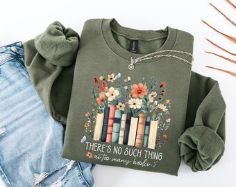 There Is No Such, Thing As Too Many Books, Bookish Sweater, Floral Books Sweatshirt, Gift for Librarian, Book Nerd Sweater, Book Sweatshirt