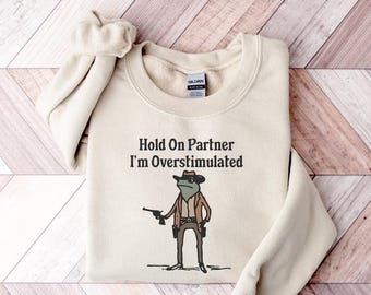 Hold On I'm Overstimulated Sweatshirt, Western Frog Shirt, Meme Shirt, Cool Shirt, Cute Animal Shirt, Trendy Shirt, Funny Frog Shirt