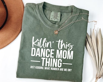 Comfort Colors® Dance Mom Sweatshirt, Killin' This Dance Mom Thing Just Kidding What Number Are We On Shirt,Funny Dancer Shirt, Dance Mama