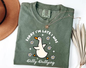Funny Duck Shirt, Sorry I'm Late I Was Dilly Dallying Tee, Cute Comfort Colors T-Shirt, Silly Goose Graphic Tee, Trendy Women's Shirt