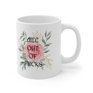 All Out of F * cks Noble Blumentasse, Fluch Wort Tasse, lustige Tasse, Cuss Wort Tasse, Geburtstagsgeschenk, Obszönität Tasse, sarkastische Tasse 11 Unze