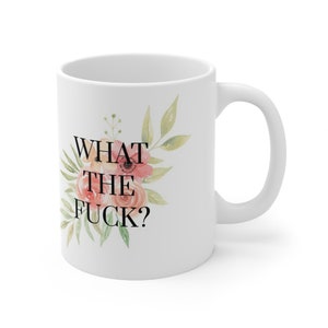 What The F*ck? Floral Mug, Curse Word Mug, Funny Coffee Mug, Cuss Word Mug, Birthday Gift For Friend, Profanity Mug, Sarcastic Mug 11oz 11oz
