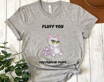 Fluff You Cat Shirt, Funny Cat Shirt, Fluff You Shirt, Funny Sarcastic Shirt, Funny Women Shirt, Funny Gift Shirt, Cat Shirt, Cat Lover Tee