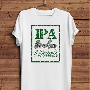 May include: White t-shirt with a green distressed graphic that says "IPA but when I Drink".