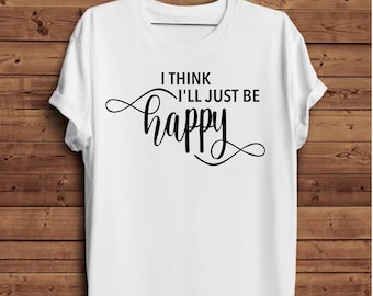 I think I'll just be happy Shirt SVG - Digital File Only