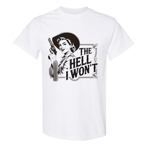 The Hell I Won&#39;t Cotton Unisex T-shirt, Cowgirl T-Shirt, Feisty T-shirt, Western Shirt,