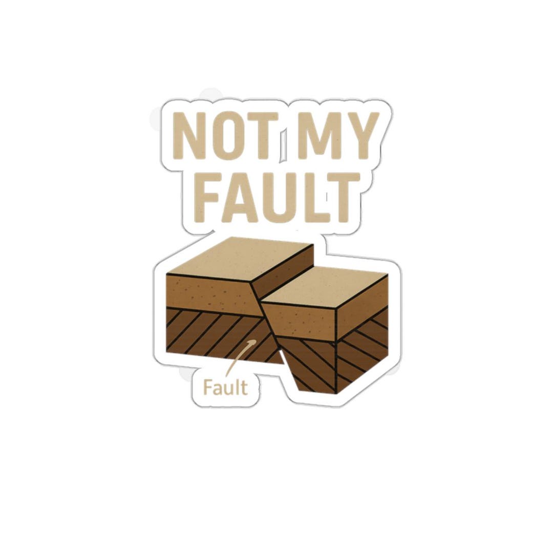 Not My Fault Sticker - Funny Geology Pun Vinyl Decal - Earth Science ...
