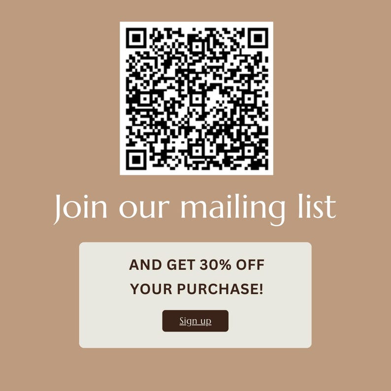 May include: A brown and white QR code with the text "Join our mailing list AND GET 30% OFF YOUR PURCHASE!" and a button that says "Sign up".