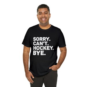 Sorry. Can&#39;t. Hockey. Bye. Shirt Hockey Shirt Ice Hockey Shirt Field Hockey Shirt