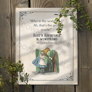May include: A vintage illustration of Alice from Alice's Adventures in Wonderland, peeking through a door. The text reads "Who in the world am I? Ah, that's the great puzzle!" and "Alice's Adventures in Wonderland by Lewis Carroll."