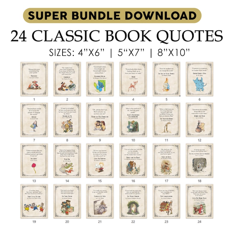 May include: A collage of 24 printable quotes from classic children's books. The quotes are displayed on a beige background with a vintage aesthetic. The quotes are arranged in a grid of 4 rows and 6 columns. The image includes the text "SUPER BUNDLE DOWNLOAD" and "24 CLASSIC BOOK QUOTES". The image also includes the text "SIZES: 4"X6" | 5"X7" | 8"X10"".