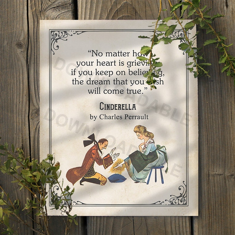 May include: A vintage-style print with a quote from Cinderella: "No matter how your heart is grieving, if you keep on believing, the dream that you wish will come true." The quote is attributed to Charles Perrault. The print features an illustration of Cinderella and a man kneeling before her.