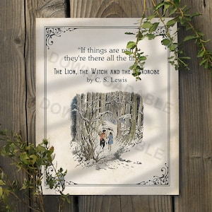 May include: A vintage-style print featuring a quote from "The Lion, the Witch and the Wardrobe" by C.S. Lewis. The quote reads, "If things are real, they're there all the time." The print features a black and white illustration of two children walking through a snowy forest.