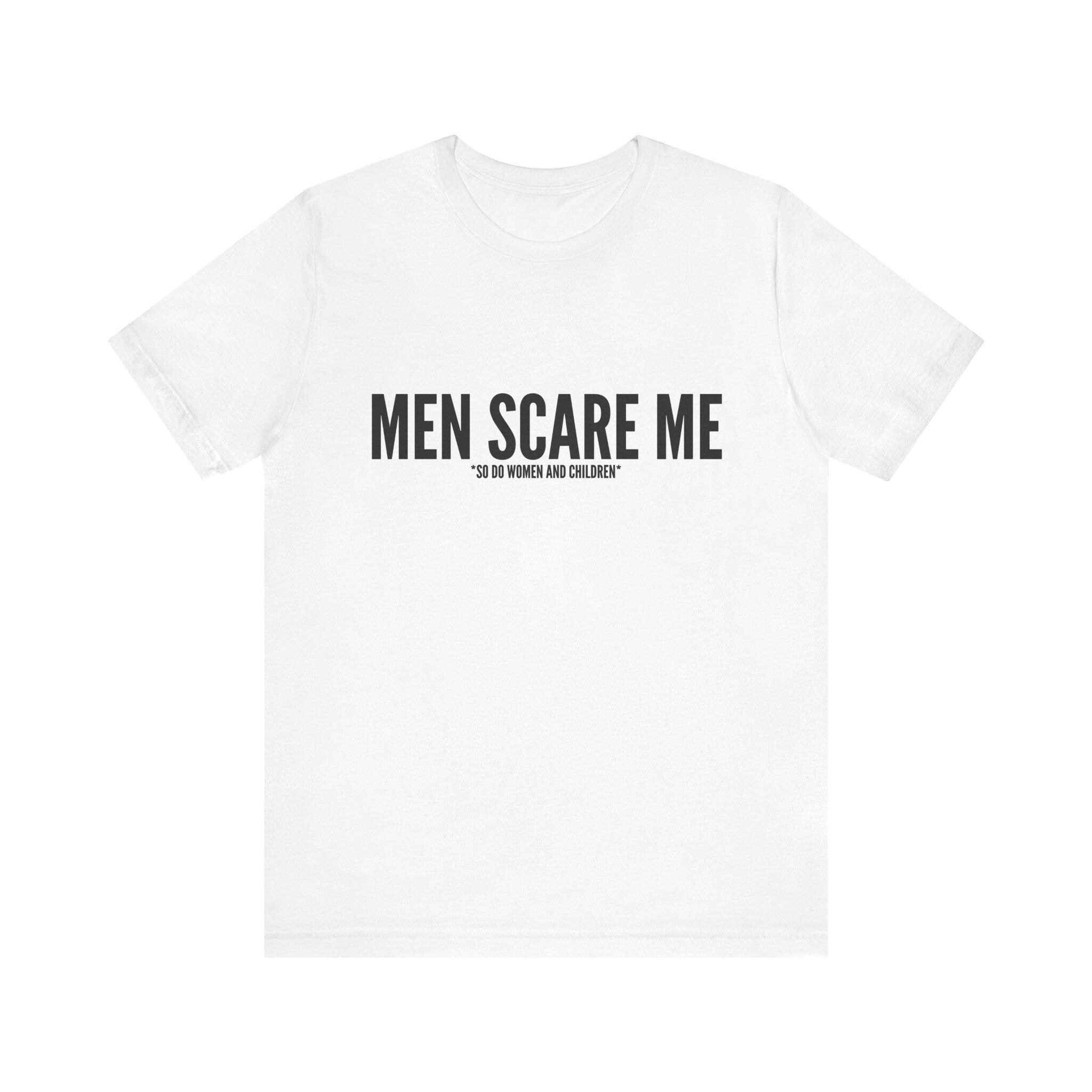 Men scare me *so do women and children* t-shirt for all the scaredy cats or socially anxious people out there
