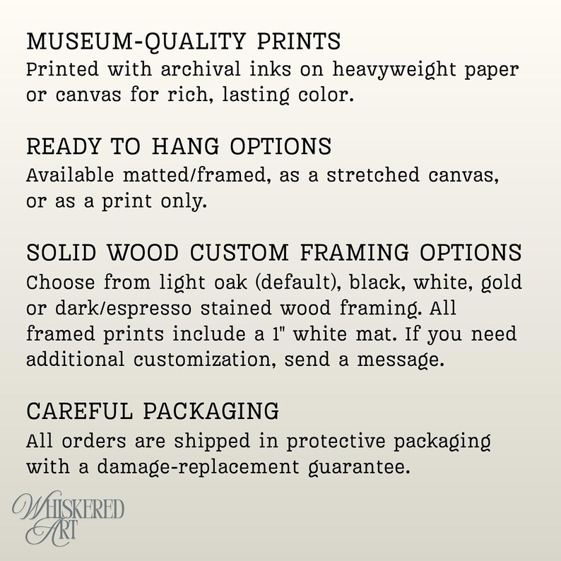 May include: Informational text regarding museum-quality prints, ready to hang options, solid wood custom framing in light oak, black, white, gold, or dark espresso with a 1-inch white mat, and careful packaging from Whiskered Art.