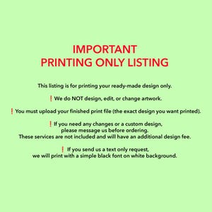 May include: A light green background with red text that reads "IMPORTANT PRINTING ONLY LISTING." The text below explains the listing is for printing ready-made designs only. Additional text clarifies design, editing, and custom design services are not included.